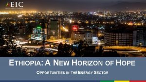 ETHIOPIA A NEW HORIZON OF HOPE OPPORTUNITIES IN