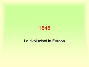 1848 Le rivoluzioni in Europa Il 1848 nel