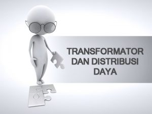 TRANSFORMATOR DAN DISTRIBUSI DAYA SISTEM DISTRIBUSI DAYA PROTEKSI