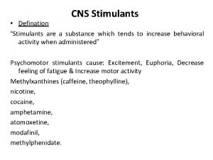 CNS Stimulants Defination Stimulants are a substance which