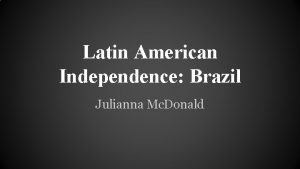 Latin American Independence Brazil Julianna Mc Donald Welcome