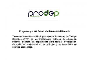 Programa para el Desarrollo Profesional Docente Tiene como