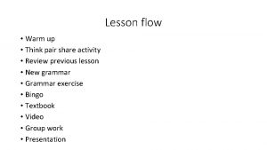 Lesson flow Warm up Think pair share activity