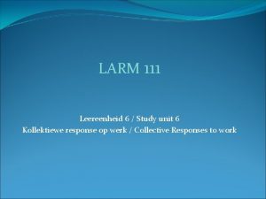LARM 111 Leereenheid 6 Study unit 6 Kollektiewe