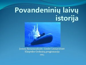Povandenini laiv istorija Jorinta Ramanauskait Giedr Leonaviit Klaipdos