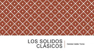 LOS SOLIDOS CLSICOS Daniela Valds Torres La geometra