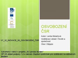 OSVOBOZEN SR VY32INOVACE58OSVOBOZENSR Autor Lenka Mulaov Vzdlvac oblast