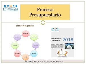 Proceso Presupuestario MINISTERIO DE FINANZAS PBLICAS Introduccin Para