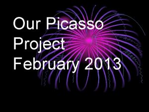 Our Picasso Project February 2013 Picasso Picasso was