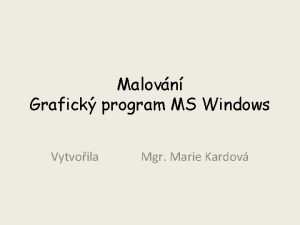 Malovn Grafick program MS Windows Vytvoila Mgr Marie