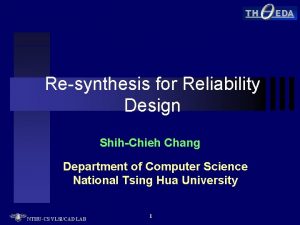 TH Resynthesis for Reliability Design ShihChieh Chang Department