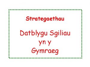 Strategaethau Datblygu Sgiliau yn y Gymraeg STRATEGAETHAU DEFNYDDIOL