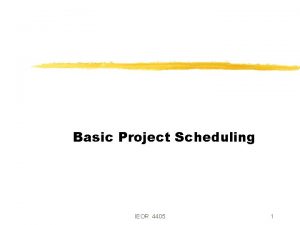 Basic Project Scheduling IEOR 4405 1 Overview No