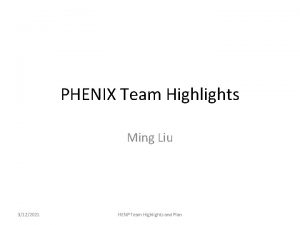 PHENIX Team Highlights Ming Liu 3122021 HENP Team