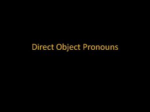 Direct Object Pronouns REMEMBER A Direct Object Pronoun