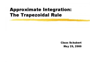 Approximate Integration The Trapezoidal Rule Claus Schubert May