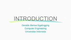INTRODUCTION Geraldo Martua Sigalingging Computer Engineering Universitas Indonesia