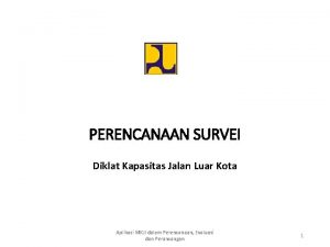 PERENCANAAN SURVEI Diklat Kapasitas Jalan Luar Kota Aplikasi