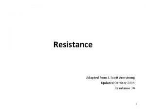 Resistance Adapted from J Scott Armstrong Updated October