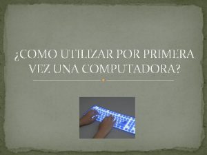 COMO UTILIZAR POR PRIMERA VEZ UNA COMPUTADORA En