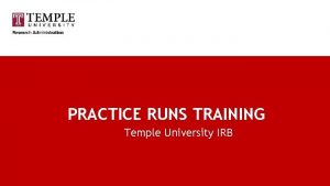 PRACTICE RUNS TRAINING Temple University IRB Practice Runs