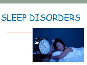 SLEEP DISORDERS contents What is sleep Why is