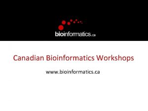 Canadian Bioinformatics Workshops www bioinformatics ca In collaboration