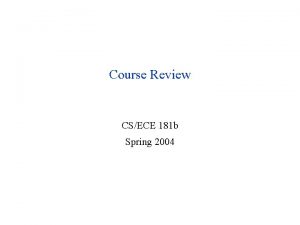 Course Review CSECE 181 b Spring 2004 Topics