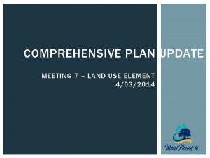 COMPREHENSIVE PLAN UPDATE MEETING 7 LAND USE ELEMENT