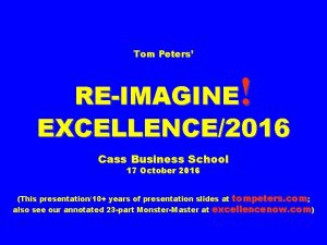 Tom Peters REIMAGINE EXCELLENCE2016 Cass Business School 17