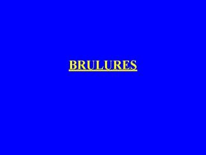 BRULURES Dfinition Lsions des tguments et muqueuses provoques