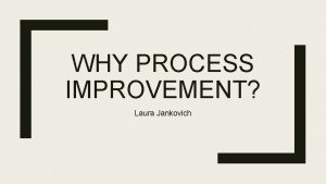 WHY PROCESS IMPROVEMENT Laura Jankovich Process improvement video