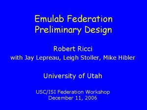 Emulab Federation Preliminary Design Robert Ricci with Jay