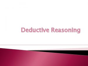 Deductive Reasoning Deductive Reasoning Definition Use facts definitions