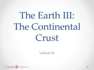 The Earth III The Continental Crust Lecture 43