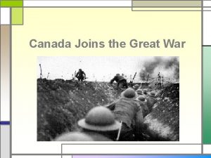 Canada Joins the Great War Why did we