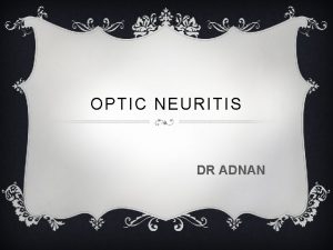 OPTIC NEURITIS DR ADNAN OPTIC NEURITIS v Optic OPTIC NEURITIS DR ADNAN OPTIC NEURITIS v Optic