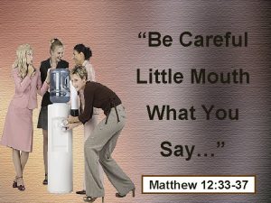 Be careful little mouth what you say Be careful little mouth what you say