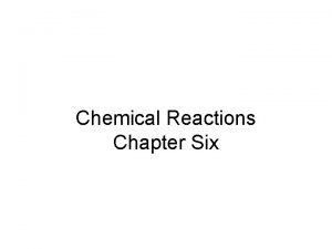 Chemical Reactions Chapter Six As chemical reactions occur