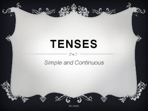 TENSES Simple and Continuous Ms Azzah Simple Present