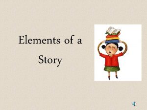 Elements of a Story Elements of a Story