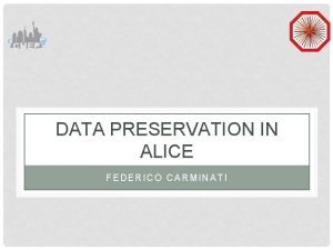 DATA PRESERVATION IN ALICE FEDERICO CARMINATI MOTIVATION ALICE