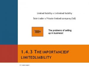 Limited liability v Unlimited liability Sole trader v