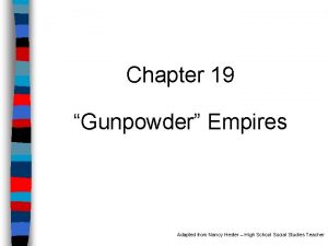 Chapter 19 Gunpowder Empires Adapted from Nancy Hester