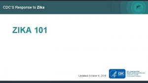CDCS Response to Zika ZIKA 101 Updated October