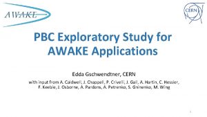 PBC Exploratory Study for AWAKE Applications Edda Gschwendtner