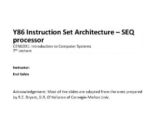 Y 86 Instruction Set Architecture SEQ processor CENG