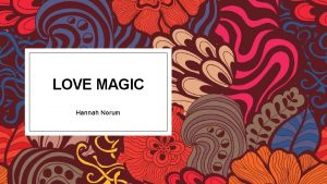 LOVE MAGIC Hannah Norum Origin and Classification v