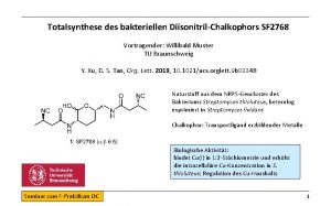 Totalsynthese des bakteriellen DiisonitrilChalkophors SF 2768 Vortragender Willibald