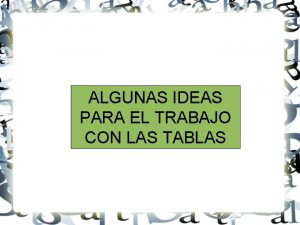 ALGUNAS IDEAS PARA EL TRABAJO CON LAS TABLAS